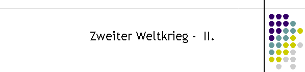 Zweiter Weltkrieg -  II.